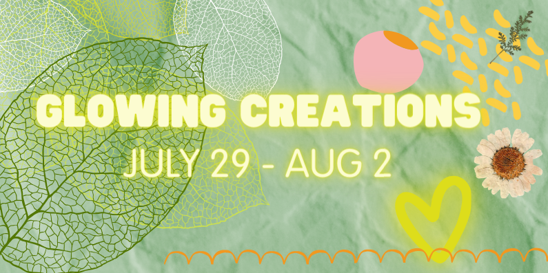 GLOWING CREATIONS - Summer Camp 2024: July 29 - August 2
