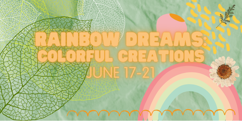 RAINBOW DREAMS: COLORFUL CREATIONS - Summer Camp 2024: June 17th – June 21st