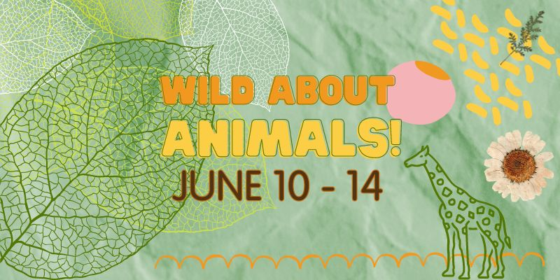 WILD ABOUT ANIMALS! Summer Camp 2024: June 10th – June 14th